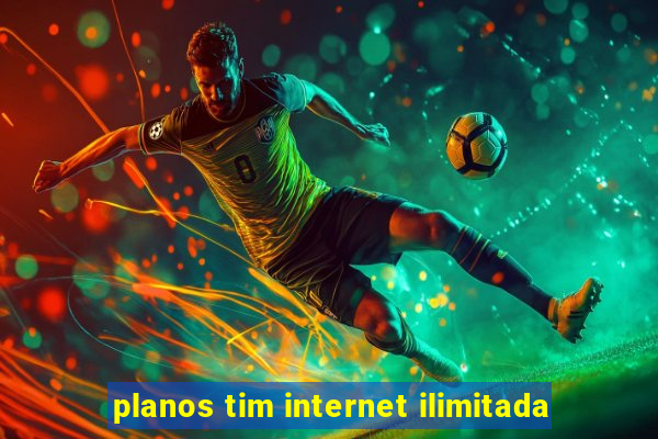 planos tim internet ilimitada